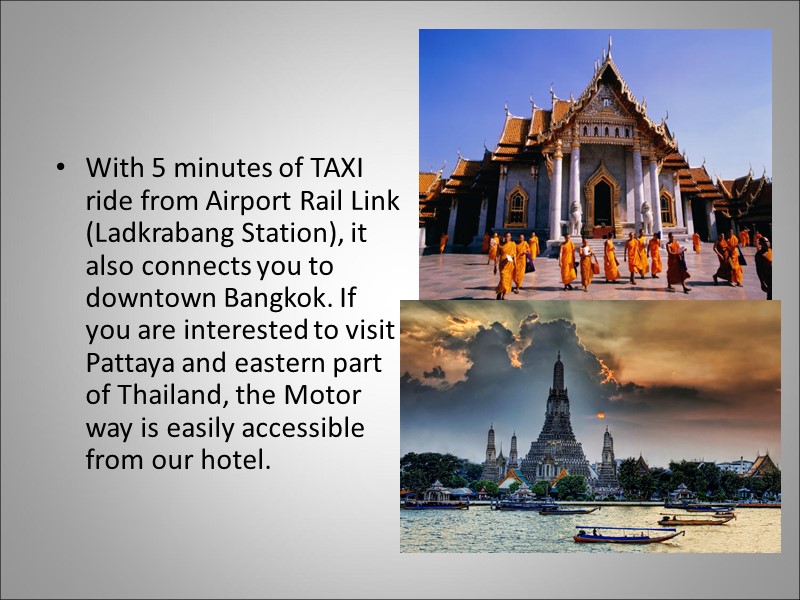 With 5 minutes of TAXI ride from Airport Rail Link (Ladkrabang Station), it also